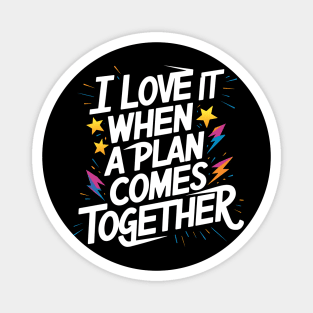 I Love It When a Plan Comes Together Magnet